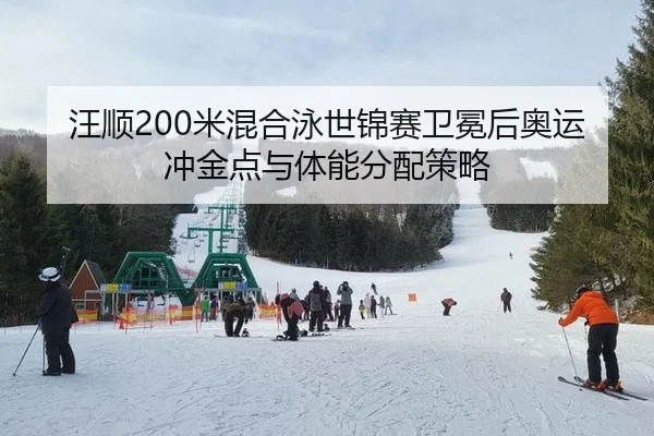 汪顺200米混合泳世锦赛卫冕后奥运冲金点与体能分配策略